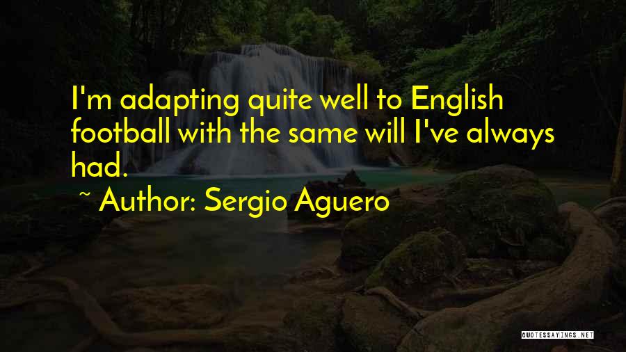 Sergio Aguero Quotes: I'm Adapting Quite Well To English Football With The Same Will I've Always Had.