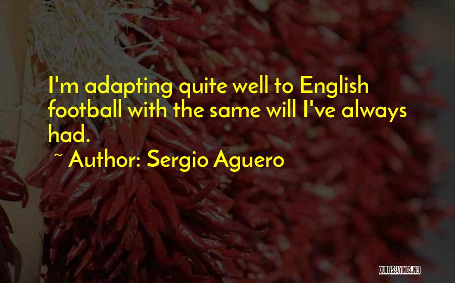 Sergio Aguero Quotes: I'm Adapting Quite Well To English Football With The Same Will I've Always Had.