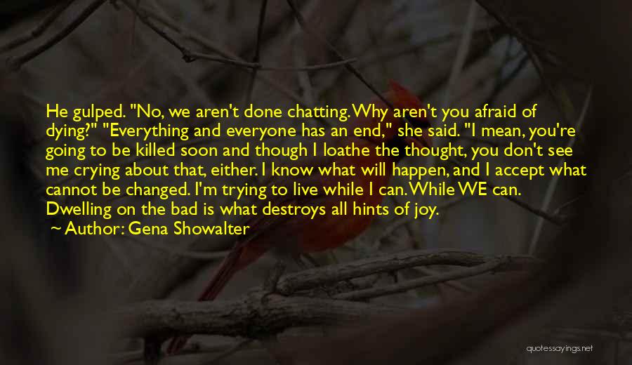 Gena Showalter Quotes: He Gulped. No, We Aren't Done Chatting. Why Aren't You Afraid Of Dying? Everything And Everyone Has An End, She