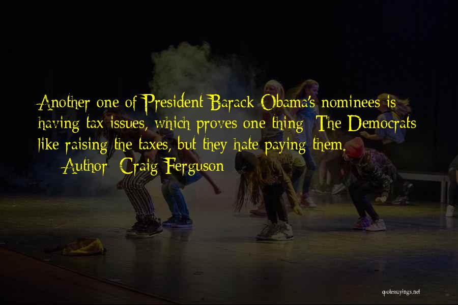 Craig Ferguson Quotes: Another One Of President Barack Obama's Nominees Is Having Tax Issues, Which Proves One Thing: The Democrats Like Raising The