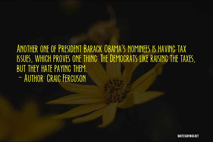 Craig Ferguson Quotes: Another One Of President Barack Obama's Nominees Is Having Tax Issues, Which Proves One Thing: The Democrats Like Raising The