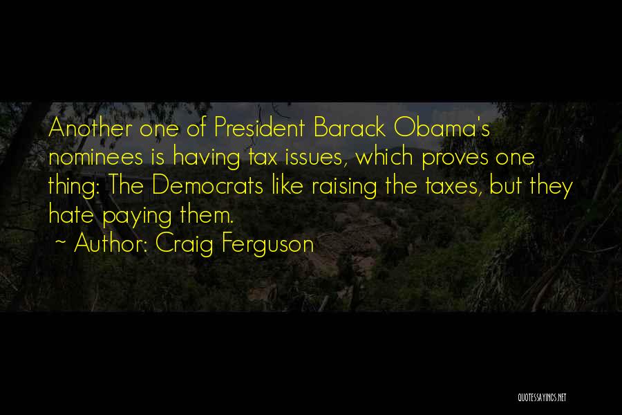 Craig Ferguson Quotes: Another One Of President Barack Obama's Nominees Is Having Tax Issues, Which Proves One Thing: The Democrats Like Raising The