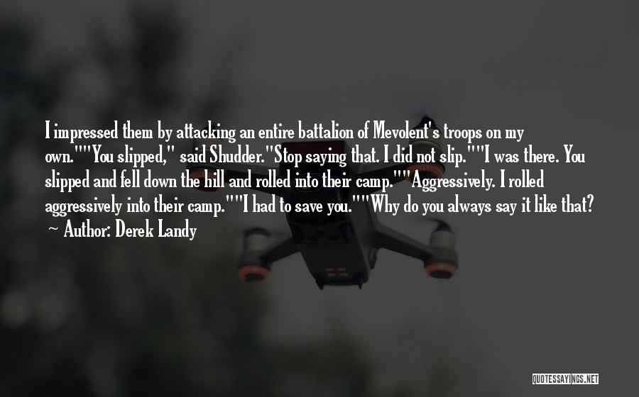 Derek Landy Quotes: I Impressed Them By Attacking An Entire Battalion Of Mevolent's Troops On My Own.you Slipped, Said Shudder.stop Saying That. I