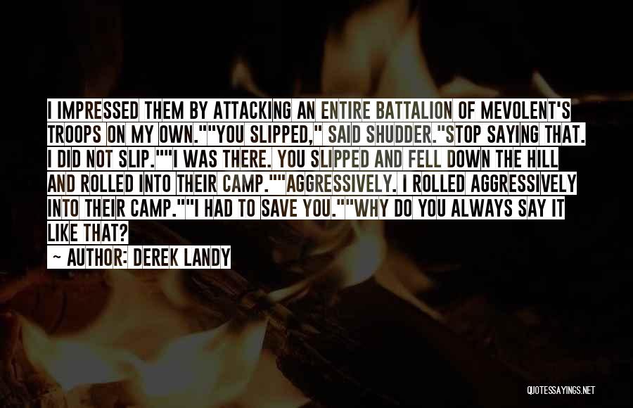 Derek Landy Quotes: I Impressed Them By Attacking An Entire Battalion Of Mevolent's Troops On My Own.you Slipped, Said Shudder.stop Saying That. I