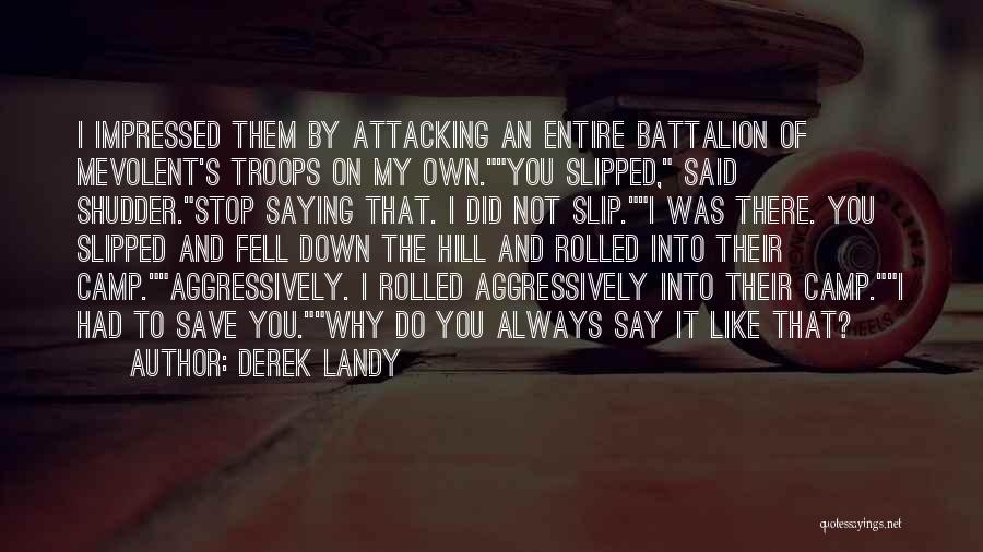 Derek Landy Quotes: I Impressed Them By Attacking An Entire Battalion Of Mevolent's Troops On My Own.you Slipped, Said Shudder.stop Saying That. I