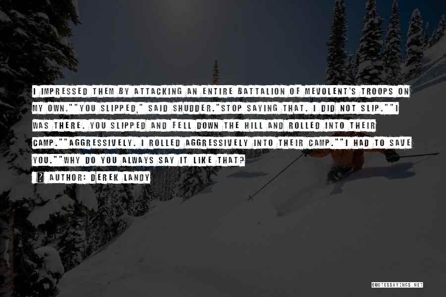 Derek Landy Quotes: I Impressed Them By Attacking An Entire Battalion Of Mevolent's Troops On My Own.you Slipped, Said Shudder.stop Saying That. I