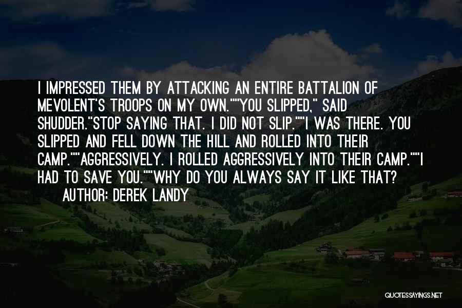 Derek Landy Quotes: I Impressed Them By Attacking An Entire Battalion Of Mevolent's Troops On My Own.you Slipped, Said Shudder.stop Saying That. I