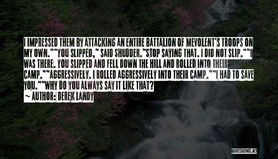 Derek Landy Quotes: I Impressed Them By Attacking An Entire Battalion Of Mevolent's Troops On My Own.you Slipped, Said Shudder.stop Saying That. I