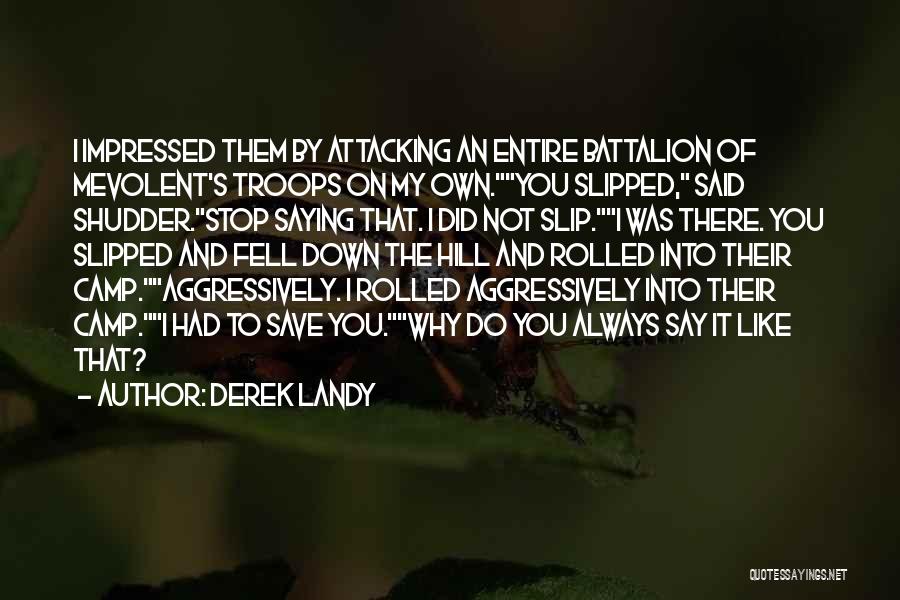 Derek Landy Quotes: I Impressed Them By Attacking An Entire Battalion Of Mevolent's Troops On My Own.you Slipped, Said Shudder.stop Saying That. I