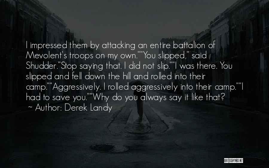 Derek Landy Quotes: I Impressed Them By Attacking An Entire Battalion Of Mevolent's Troops On My Own.you Slipped, Said Shudder.stop Saying That. I