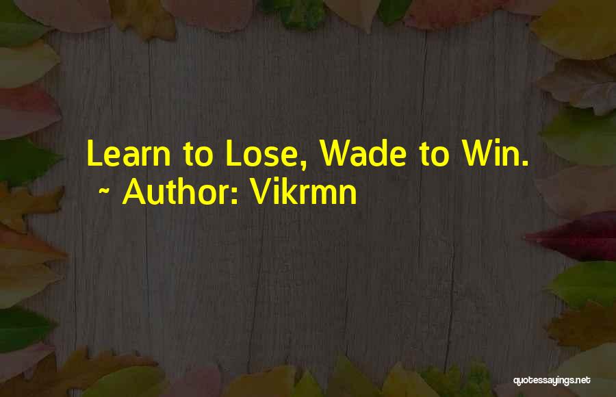 Vikrmn Quotes: Learn To Lose, Wade To Win.