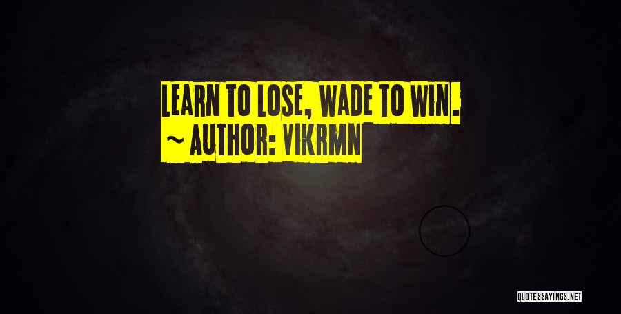 Vikrmn Quotes: Learn To Lose, Wade To Win.