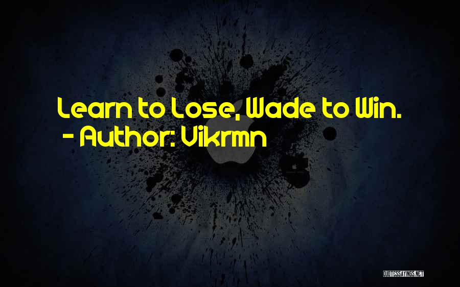 Vikrmn Quotes: Learn To Lose, Wade To Win.