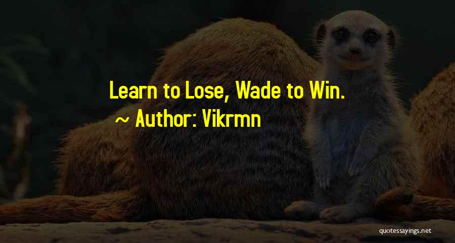 Vikrmn Quotes: Learn To Lose, Wade To Win.