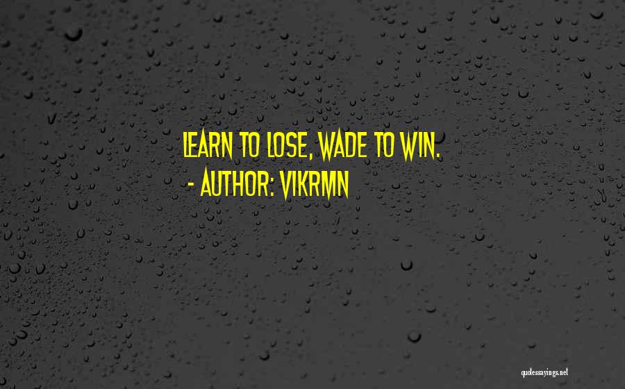 Vikrmn Quotes: Learn To Lose, Wade To Win.