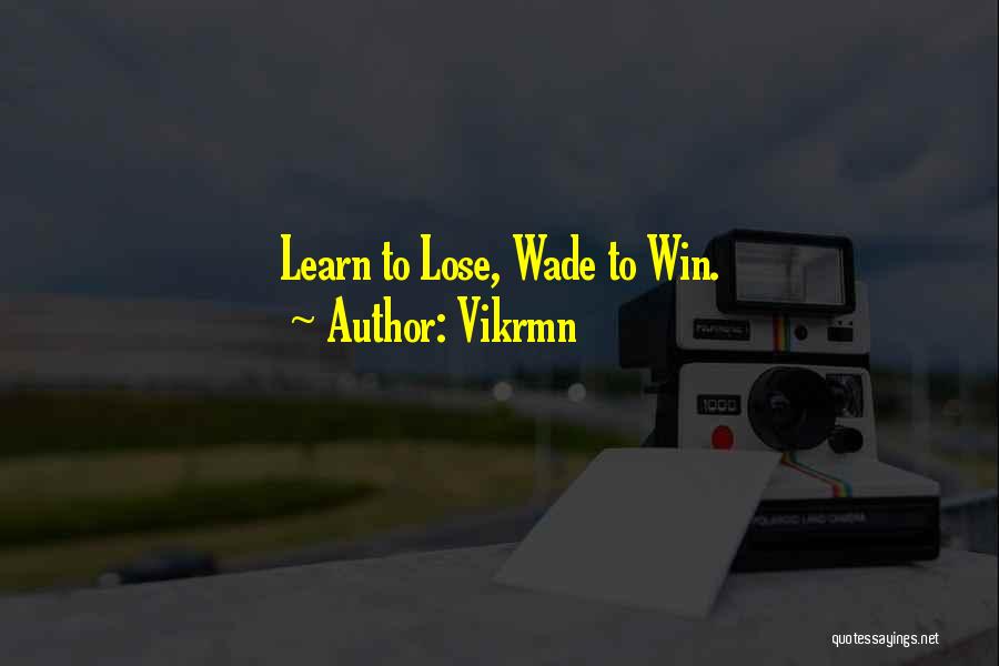 Vikrmn Quotes: Learn To Lose, Wade To Win.