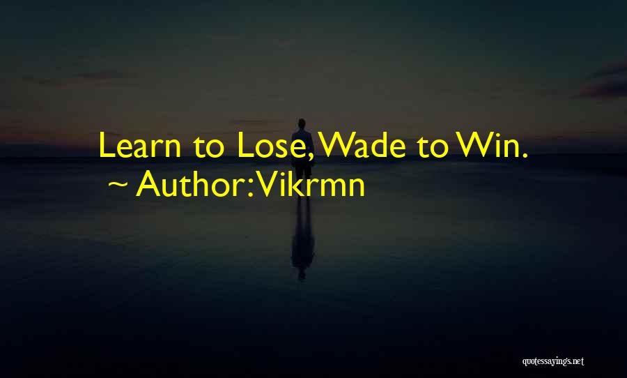 Vikrmn Quotes: Learn To Lose, Wade To Win.