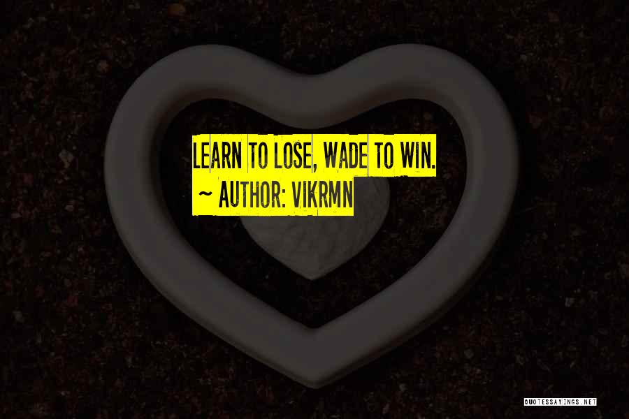 Vikrmn Quotes: Learn To Lose, Wade To Win.