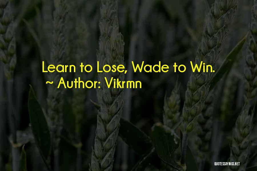 Vikrmn Quotes: Learn To Lose, Wade To Win.