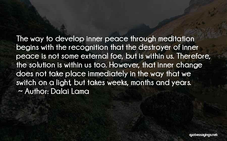 Dalai Lama Quotes: The Way To Develop Inner Peace Through Meditation Begins With The Recognition That The Destroyer Of Inner Peace Is Not