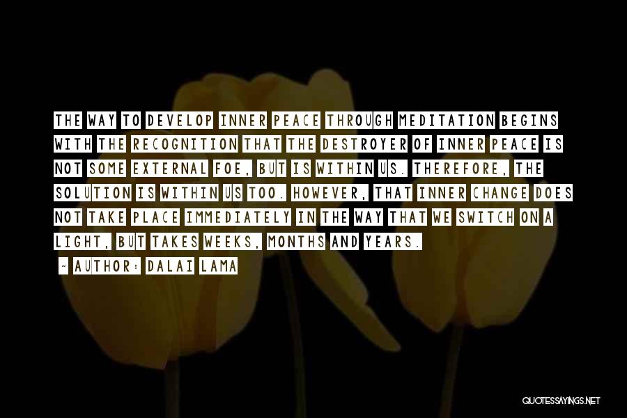 Dalai Lama Quotes: The Way To Develop Inner Peace Through Meditation Begins With The Recognition That The Destroyer Of Inner Peace Is Not