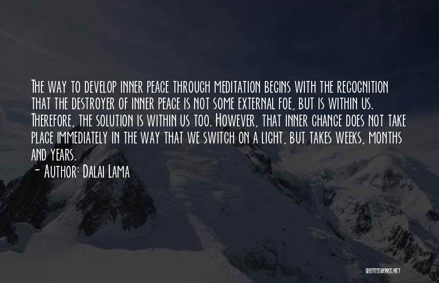 Dalai Lama Quotes: The Way To Develop Inner Peace Through Meditation Begins With The Recognition That The Destroyer Of Inner Peace Is Not