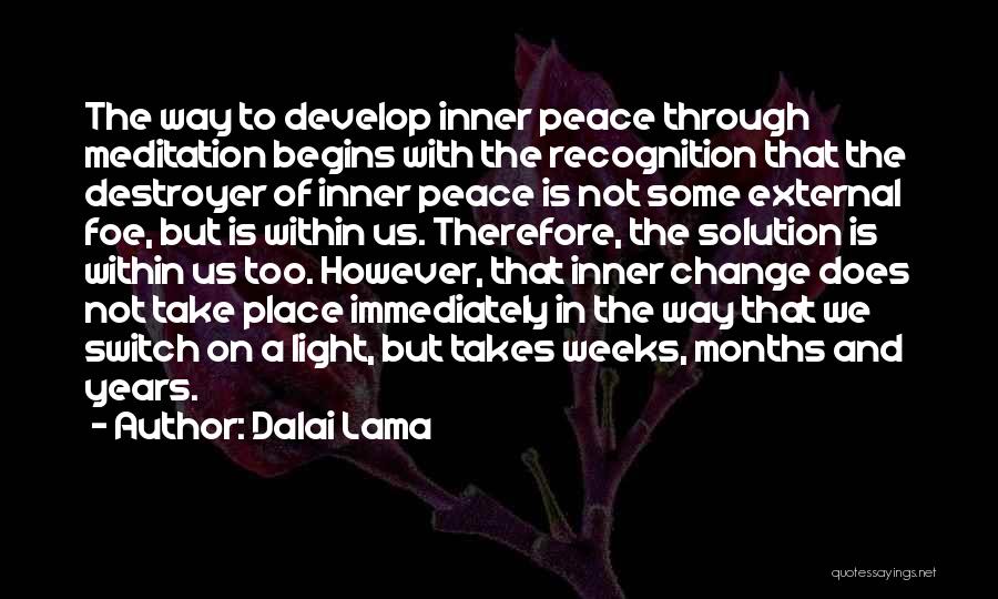 Dalai Lama Quotes: The Way To Develop Inner Peace Through Meditation Begins With The Recognition That The Destroyer Of Inner Peace Is Not