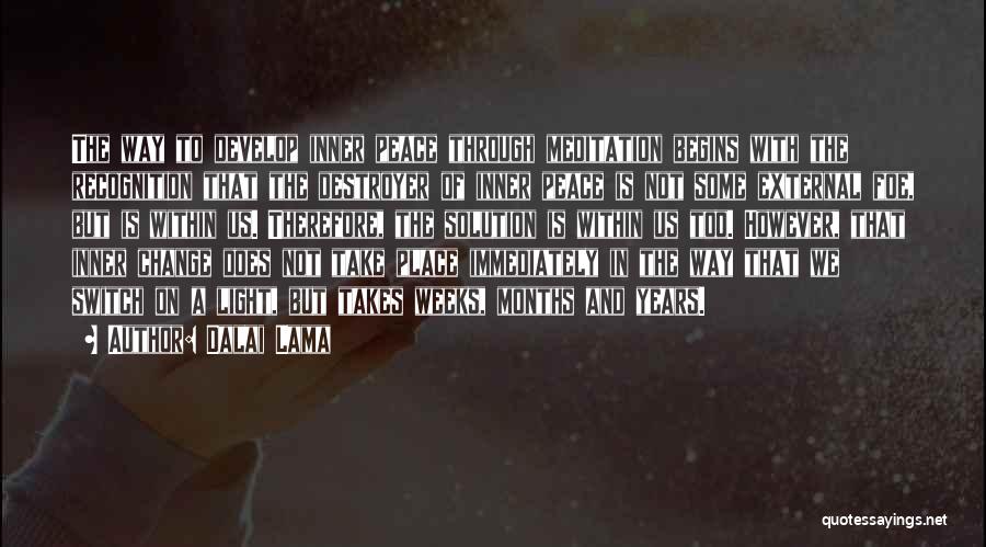 Dalai Lama Quotes: The Way To Develop Inner Peace Through Meditation Begins With The Recognition That The Destroyer Of Inner Peace Is Not