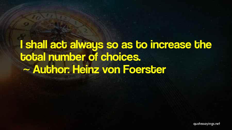 Heinz Von Foerster Quotes: I Shall Act Always So As To Increase The Total Number Of Choices.