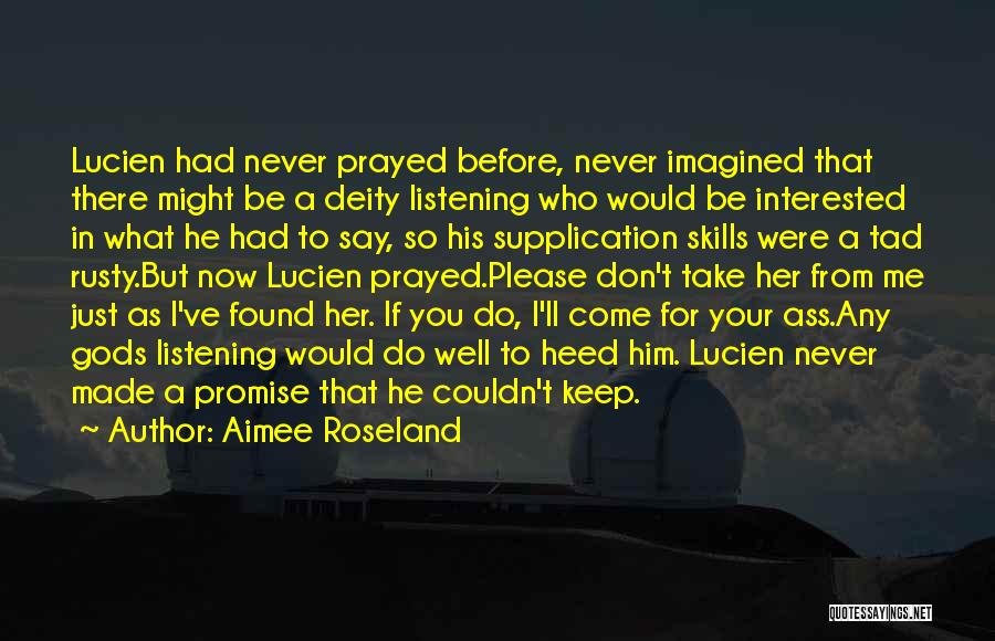 Aimee Roseland Quotes: Lucien Had Never Prayed Before, Never Imagined That There Might Be A Deity Listening Who Would Be Interested In What