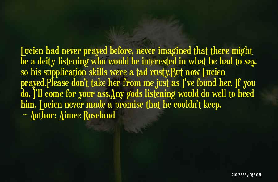 Aimee Roseland Quotes: Lucien Had Never Prayed Before, Never Imagined That There Might Be A Deity Listening Who Would Be Interested In What