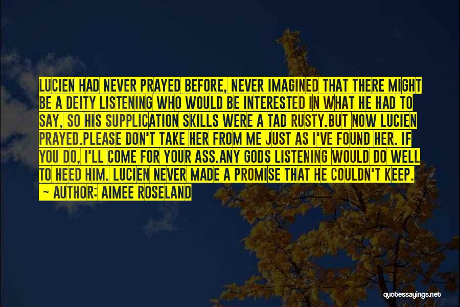 Aimee Roseland Quotes: Lucien Had Never Prayed Before, Never Imagined That There Might Be A Deity Listening Who Would Be Interested In What