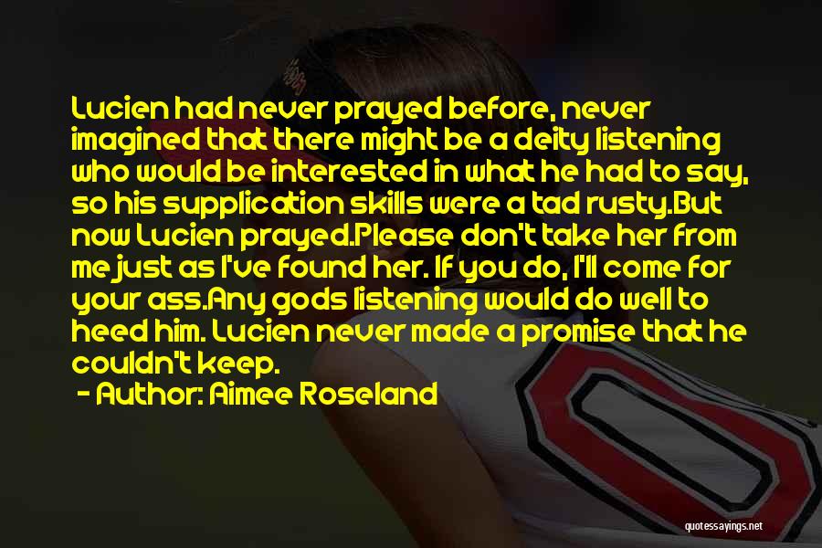 Aimee Roseland Quotes: Lucien Had Never Prayed Before, Never Imagined That There Might Be A Deity Listening Who Would Be Interested In What