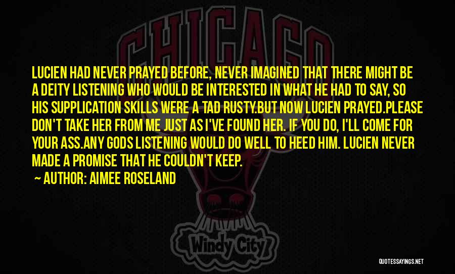 Aimee Roseland Quotes: Lucien Had Never Prayed Before, Never Imagined That There Might Be A Deity Listening Who Would Be Interested In What
