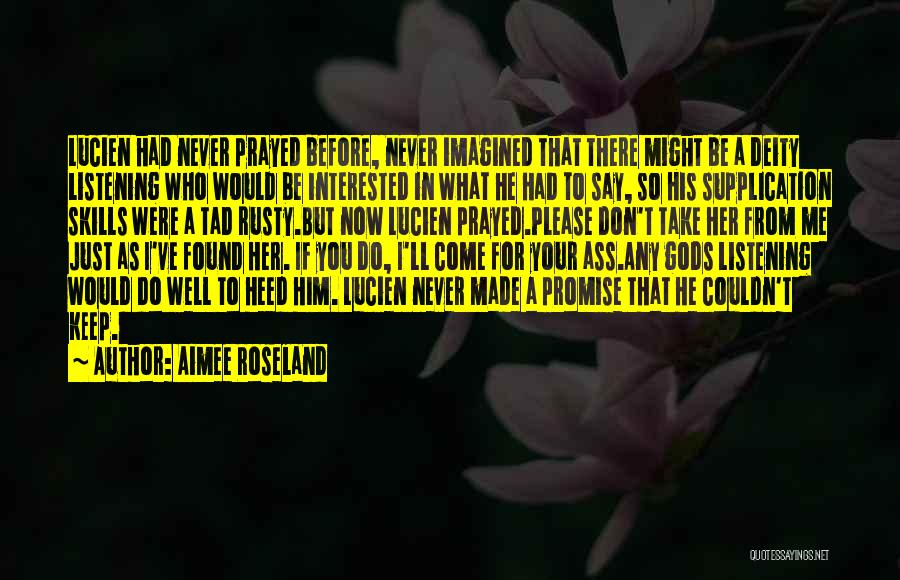 Aimee Roseland Quotes: Lucien Had Never Prayed Before, Never Imagined That There Might Be A Deity Listening Who Would Be Interested In What