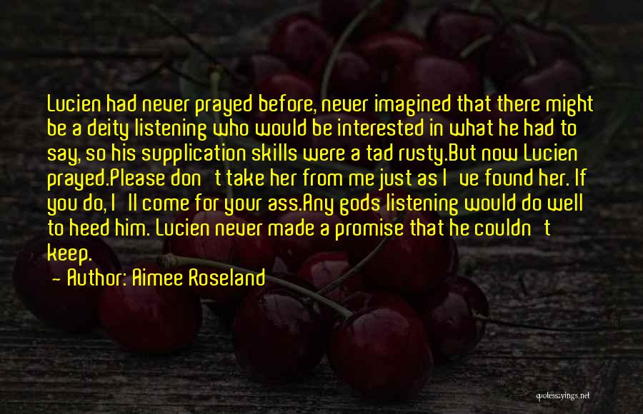 Aimee Roseland Quotes: Lucien Had Never Prayed Before, Never Imagined That There Might Be A Deity Listening Who Would Be Interested In What