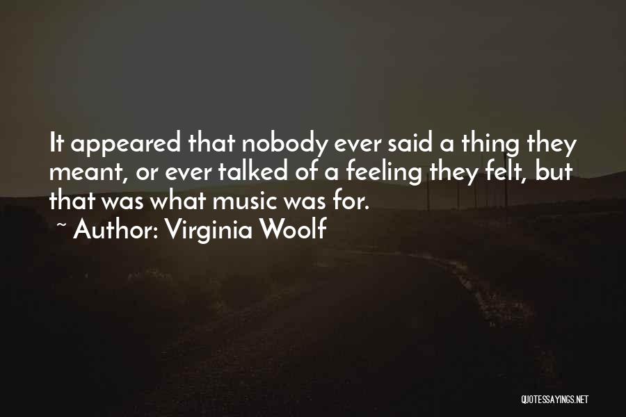 Virginia Woolf Quotes: It Appeared That Nobody Ever Said A Thing They Meant, Or Ever Talked Of A Feeling They Felt, But That