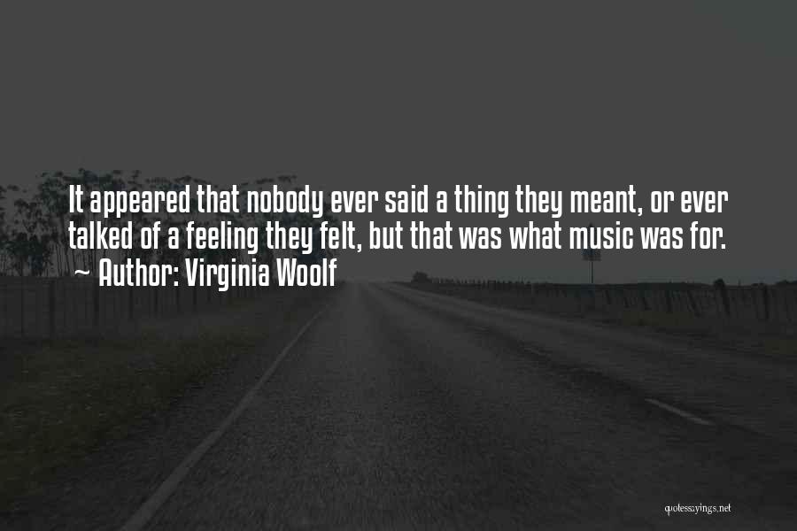 Virginia Woolf Quotes: It Appeared That Nobody Ever Said A Thing They Meant, Or Ever Talked Of A Feeling They Felt, But That
