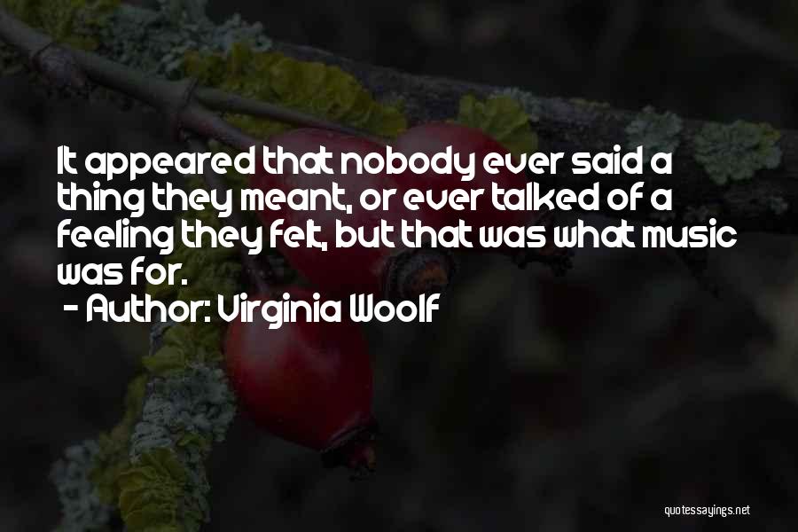 Virginia Woolf Quotes: It Appeared That Nobody Ever Said A Thing They Meant, Or Ever Talked Of A Feeling They Felt, But That