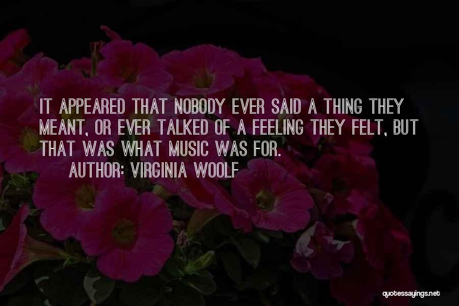 Virginia Woolf Quotes: It Appeared That Nobody Ever Said A Thing They Meant, Or Ever Talked Of A Feeling They Felt, But That