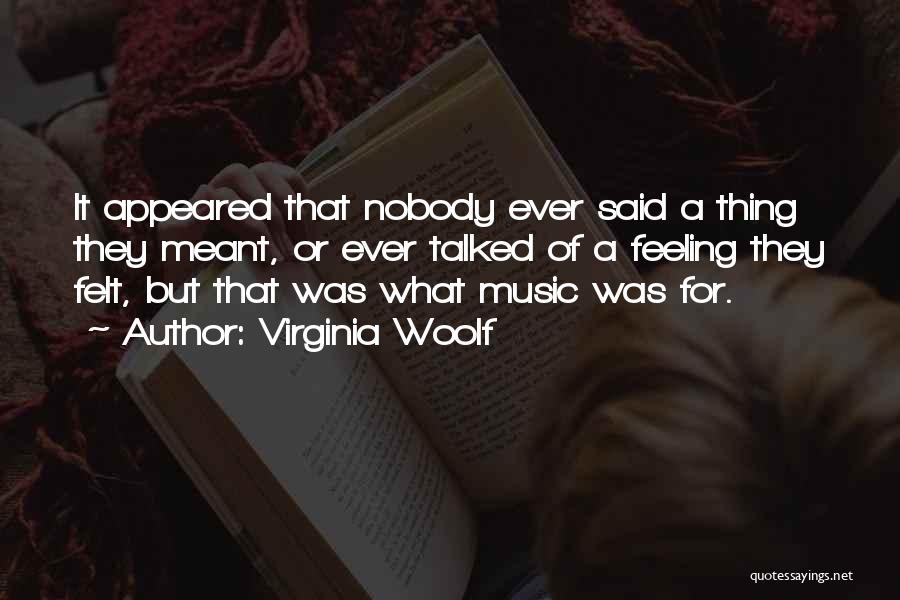 Virginia Woolf Quotes: It Appeared That Nobody Ever Said A Thing They Meant, Or Ever Talked Of A Feeling They Felt, But That