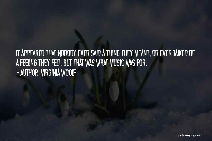 Virginia Woolf Quotes: It Appeared That Nobody Ever Said A Thing They Meant, Or Ever Talked Of A Feeling They Felt, But That