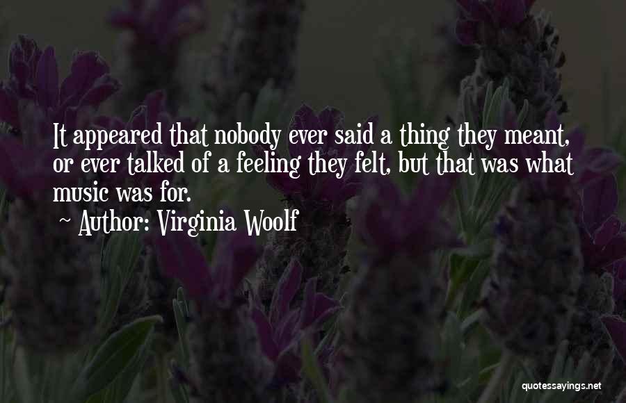 Virginia Woolf Quotes: It Appeared That Nobody Ever Said A Thing They Meant, Or Ever Talked Of A Feeling They Felt, But That