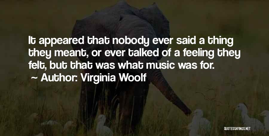 Virginia Woolf Quotes: It Appeared That Nobody Ever Said A Thing They Meant, Or Ever Talked Of A Feeling They Felt, But That