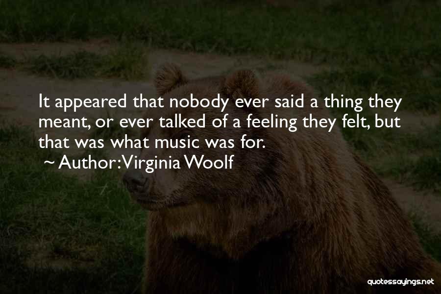 Virginia Woolf Quotes: It Appeared That Nobody Ever Said A Thing They Meant, Or Ever Talked Of A Feeling They Felt, But That