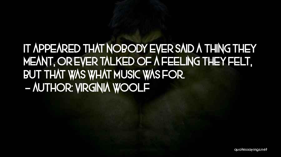 Virginia Woolf Quotes: It Appeared That Nobody Ever Said A Thing They Meant, Or Ever Talked Of A Feeling They Felt, But That