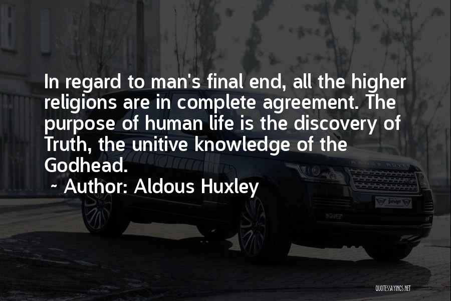 Aldous Huxley Quotes: In Regard To Man's Final End, All The Higher Religions Are In Complete Agreement. The Purpose Of Human Life Is