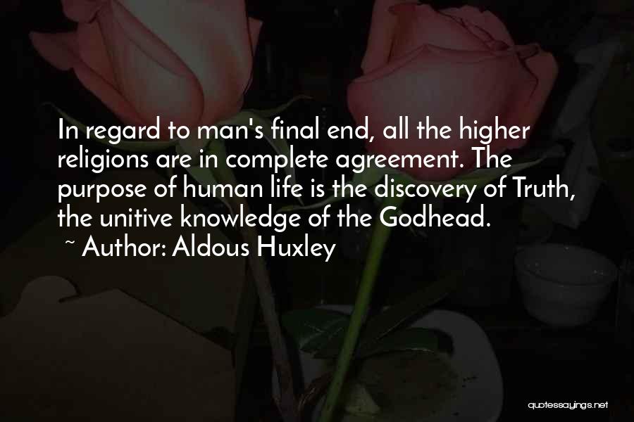 Aldous Huxley Quotes: In Regard To Man's Final End, All The Higher Religions Are In Complete Agreement. The Purpose Of Human Life Is