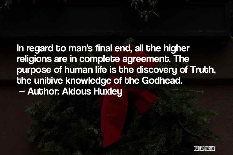 Aldous Huxley Quotes: In Regard To Man's Final End, All The Higher Religions Are In Complete Agreement. The Purpose Of Human Life Is