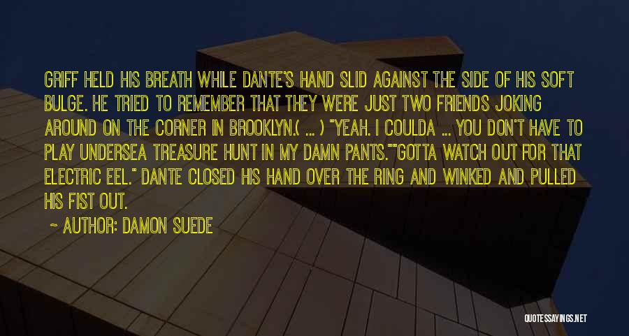 Damon Suede Quotes: Griff Held His Breath While Dante's Hand Slid Against The Side Of His Soft Bulge. He Tried To Remember That